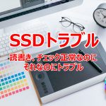 SSDがドライブエラーチェックはOK、PCからの書込み読出しOK、しかしトラブル、寿命？？